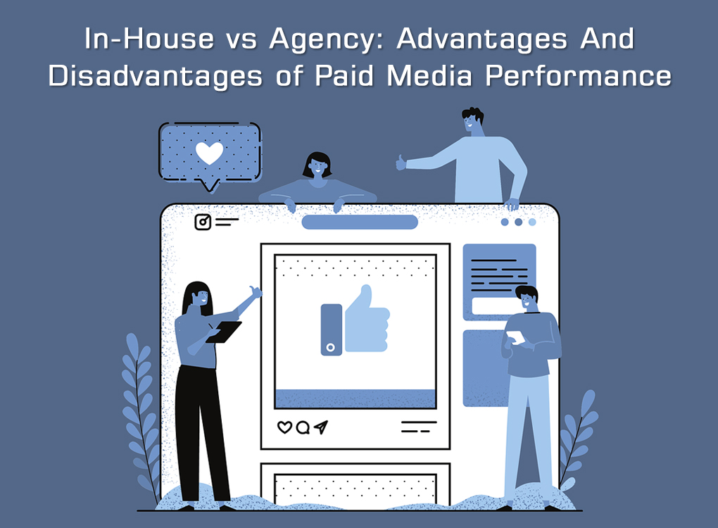 In-House vs Agency: Advantages And Disadvantages of Paid Media Performance
