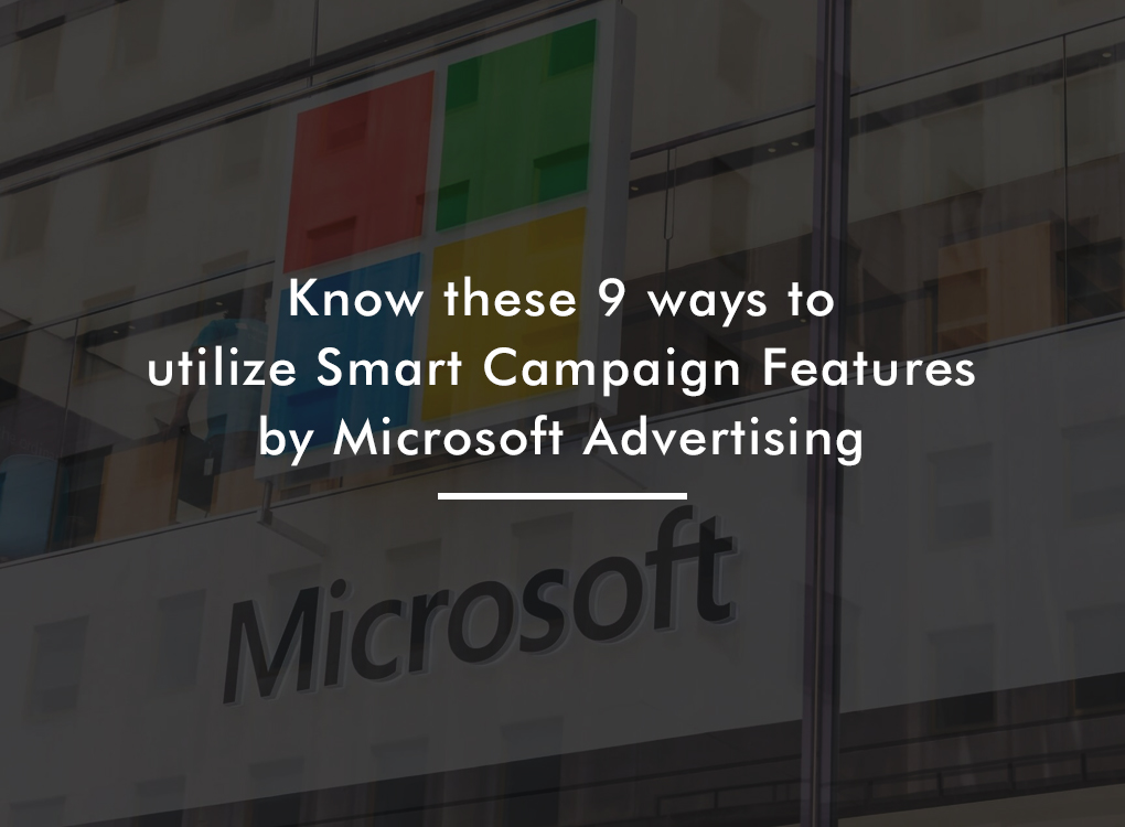 Know these 9 ways to utilize Smart Campaign Features by Microsoft Advertising