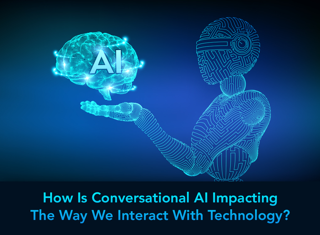 How Is Conversational AI Impacting The Way We Interact With Technology?
