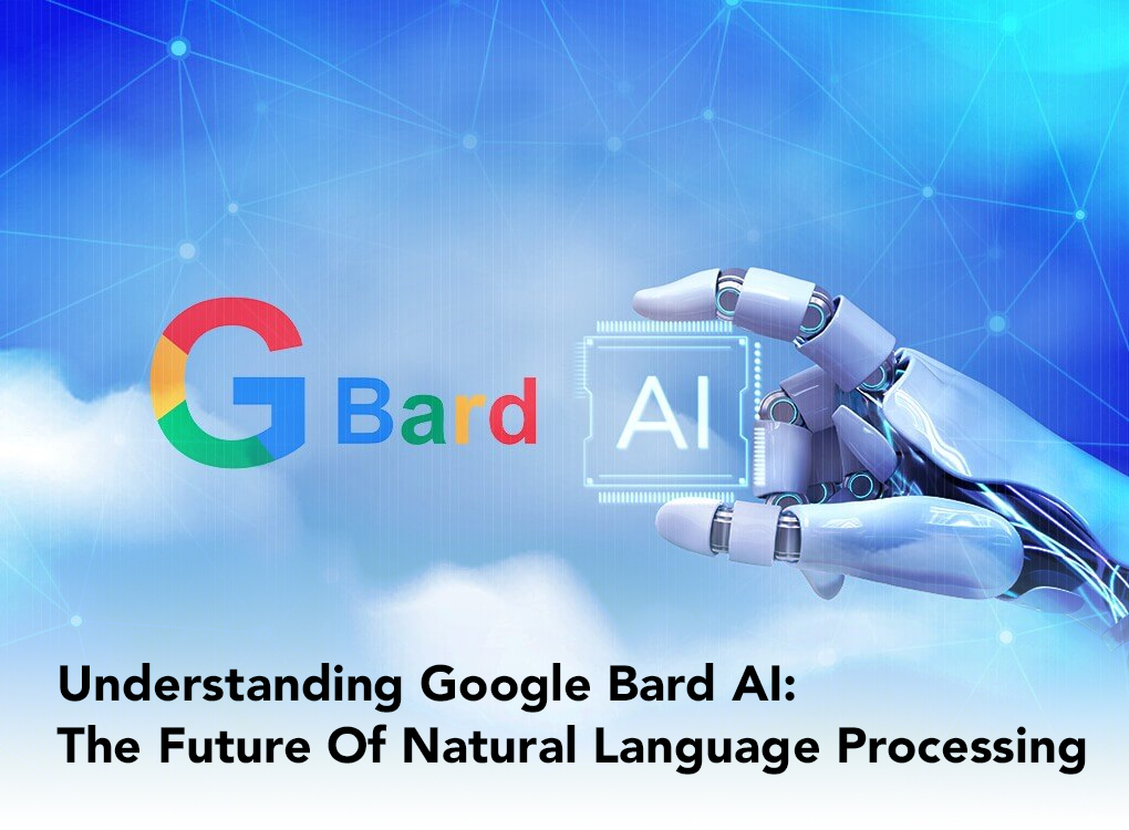 Understanding Google Bard AI: The Future Of Natural Language Processing