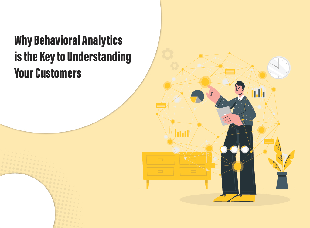 Why Behavioral Analytics is the Key to Understanding Your Customers