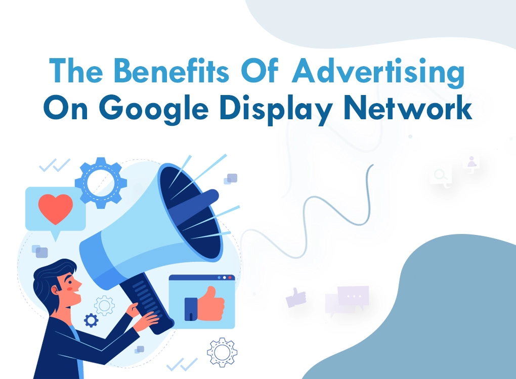 The Benefits Of Advertising On Google Display Network
